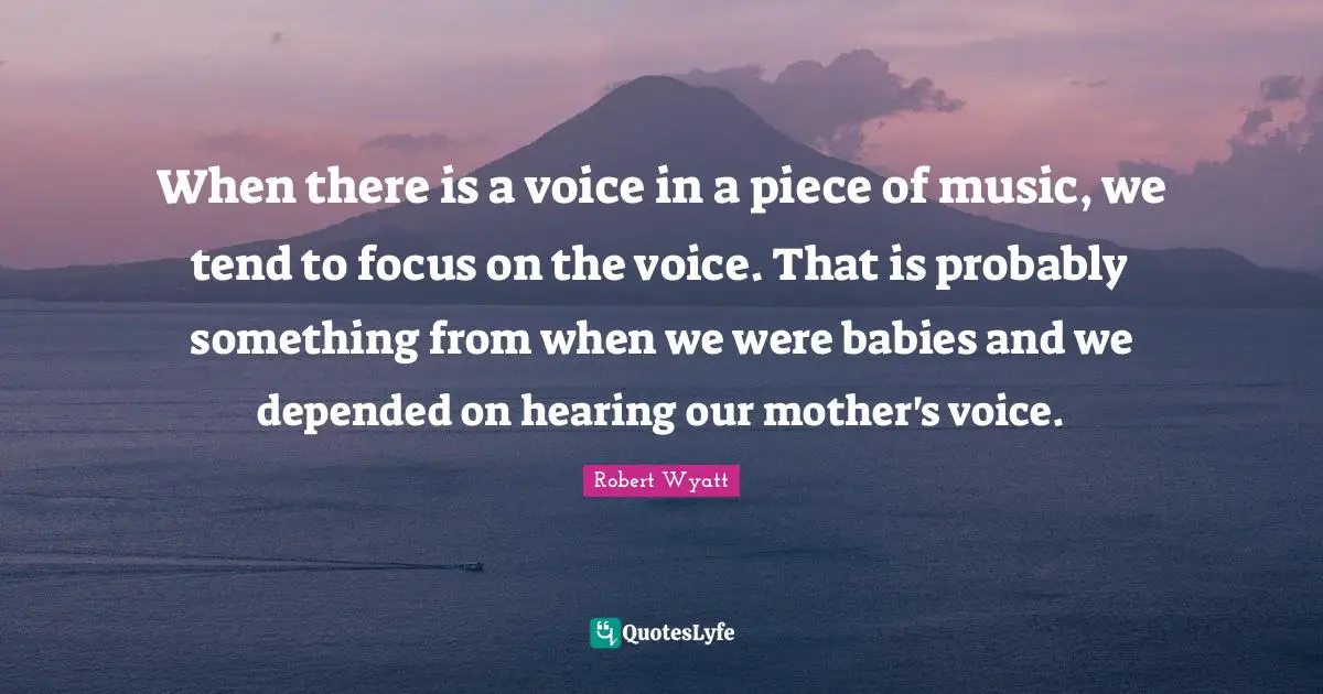 When there is a voice in a piece of music, we tend to focus on the voice. That is probably something from when we were babies and we depended on hearing our mother's voice.