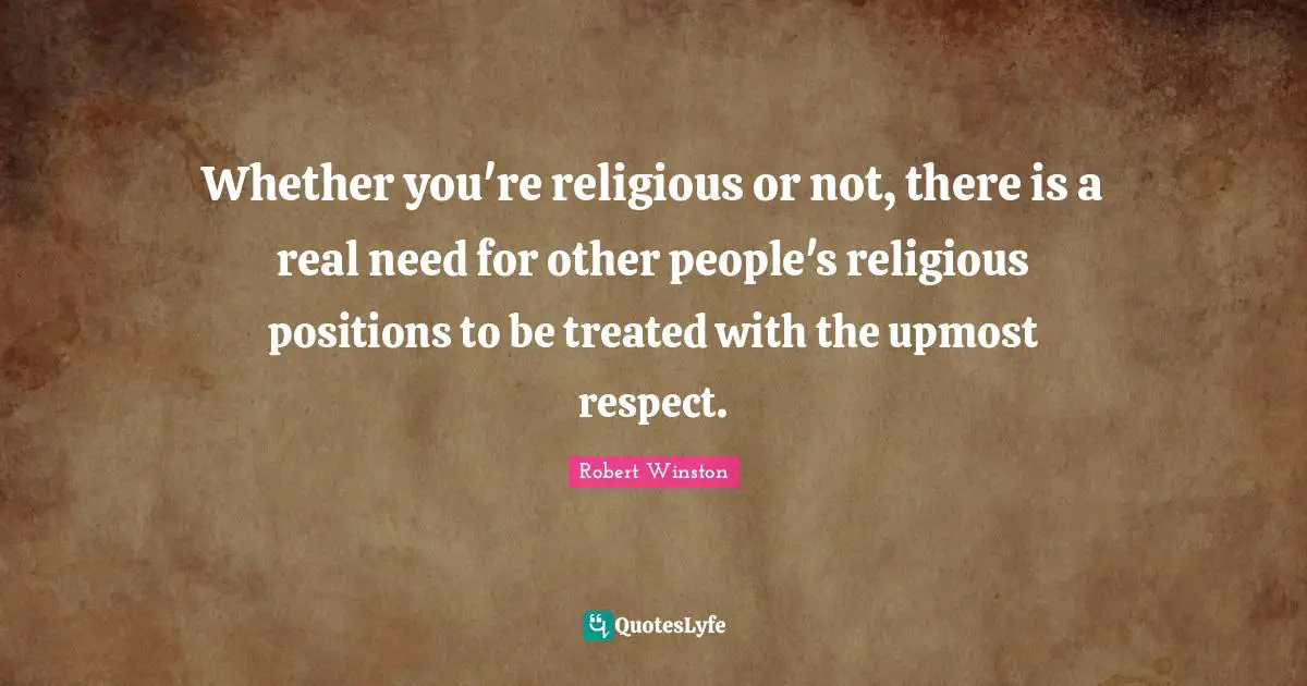 Whether you're religious or not, there is a real need for other people's religious positions to be treated with the upmost respect.