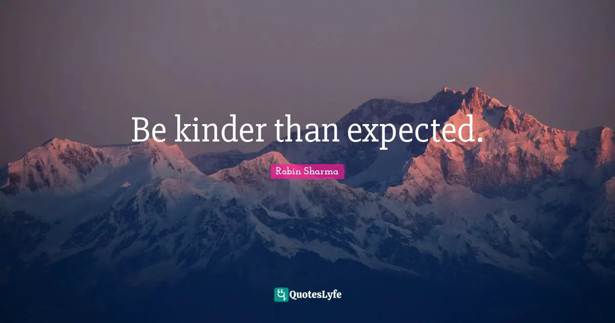 Be kinder than expected.