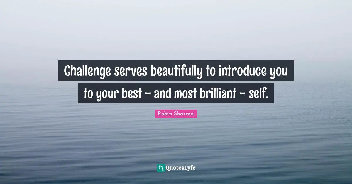 Challenge serves beautifully to introduce you to your best - and most brilliant - self.