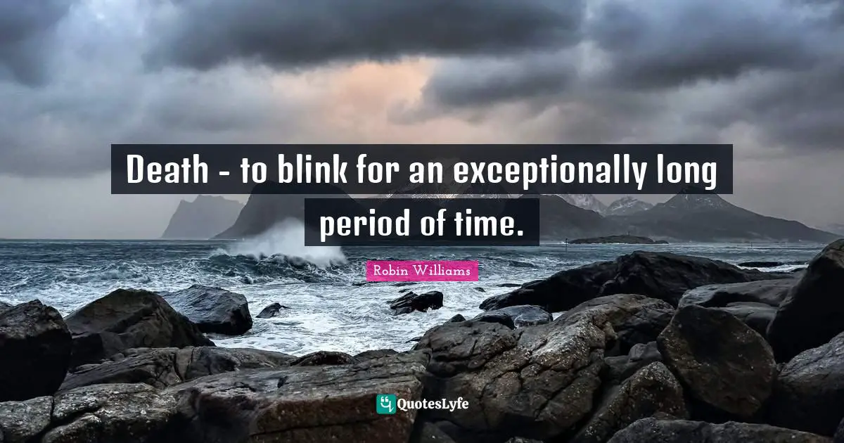 Death - to blink for an exceptionally long period of time.