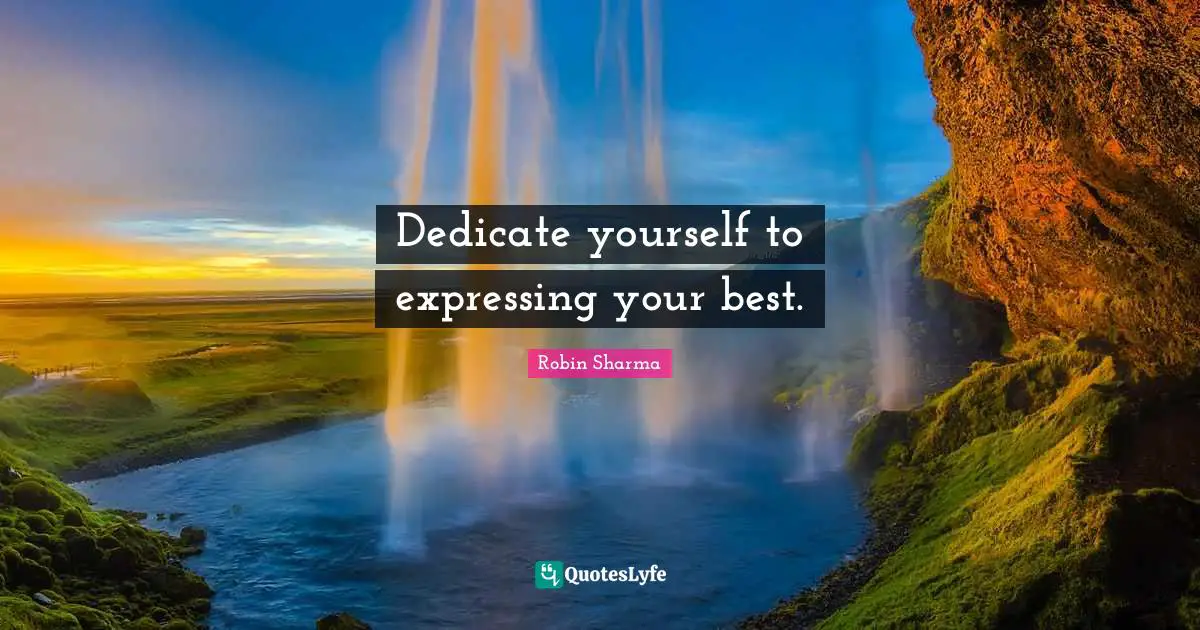 Dedicate yourself to expressing your best.