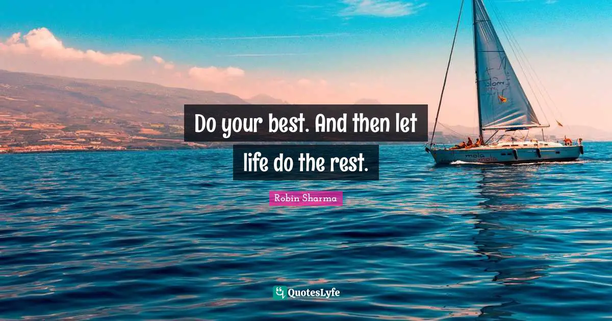 Do your best. And then let life do the rest.