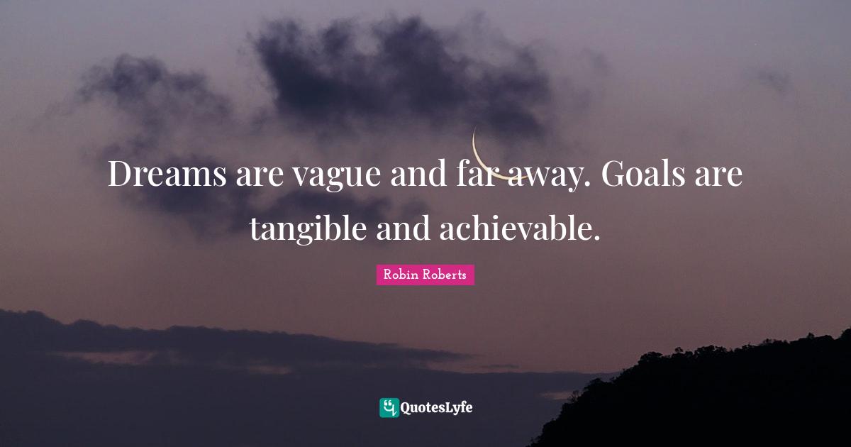 Robin Roberts Quotes: "Dreams are vague and far away. Goals are tangible and achievable."