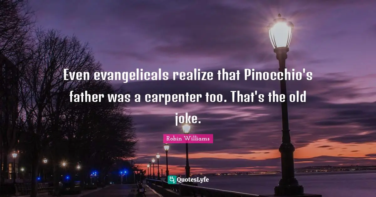 Even evangelicals realize that Pinocchio's father was a carpenter too. That's the old joke.