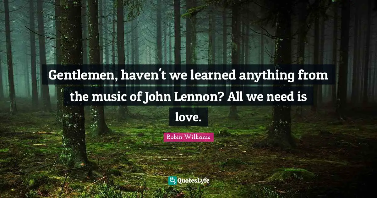 Gentlemen, haven't we learned anything from the music of John Lennon? All we need is love.