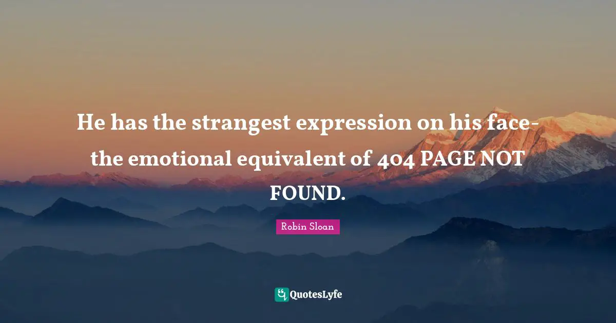 He has the strangest expression on his face- the emotional equivalent of 404 PAGE NOT FOUND.