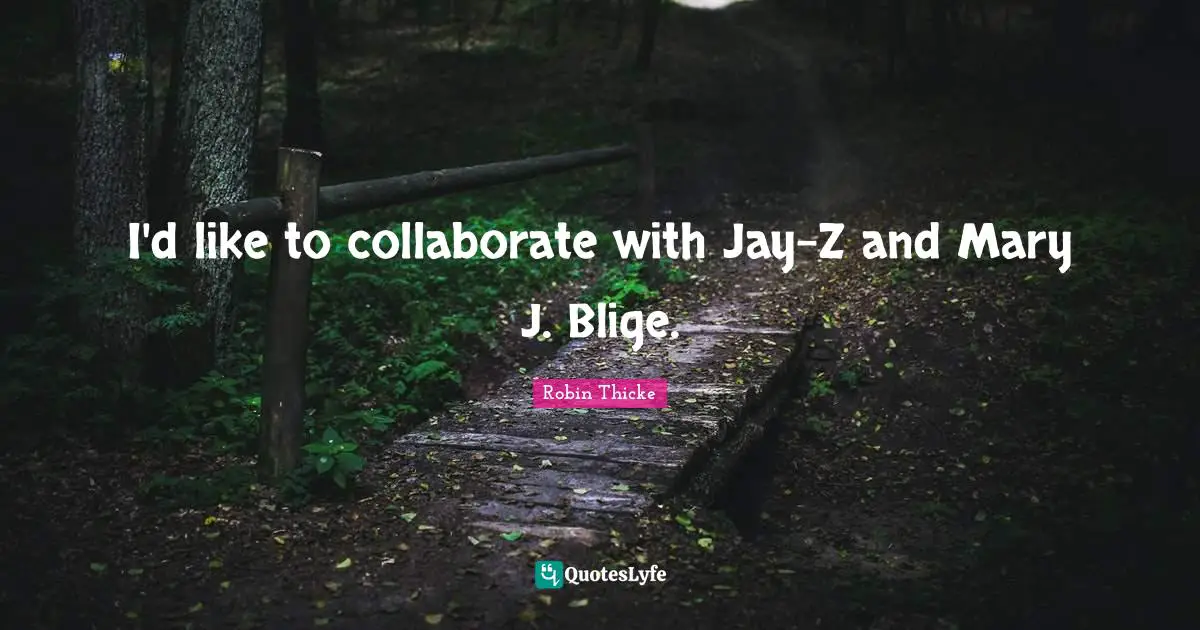 Robin Thicke Quotes: "I'd like to collaborate with Jay-Z and Mary J. Blige."