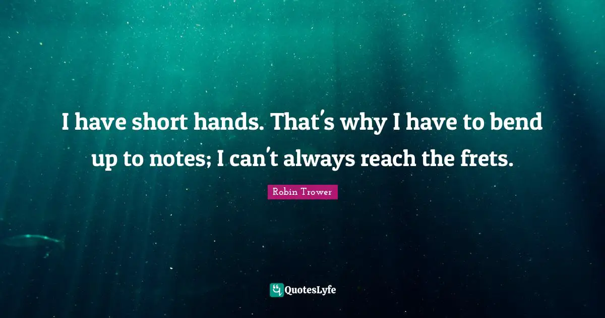 I have short hands. That's why I have to bend up to notes; I can't always reach the frets.