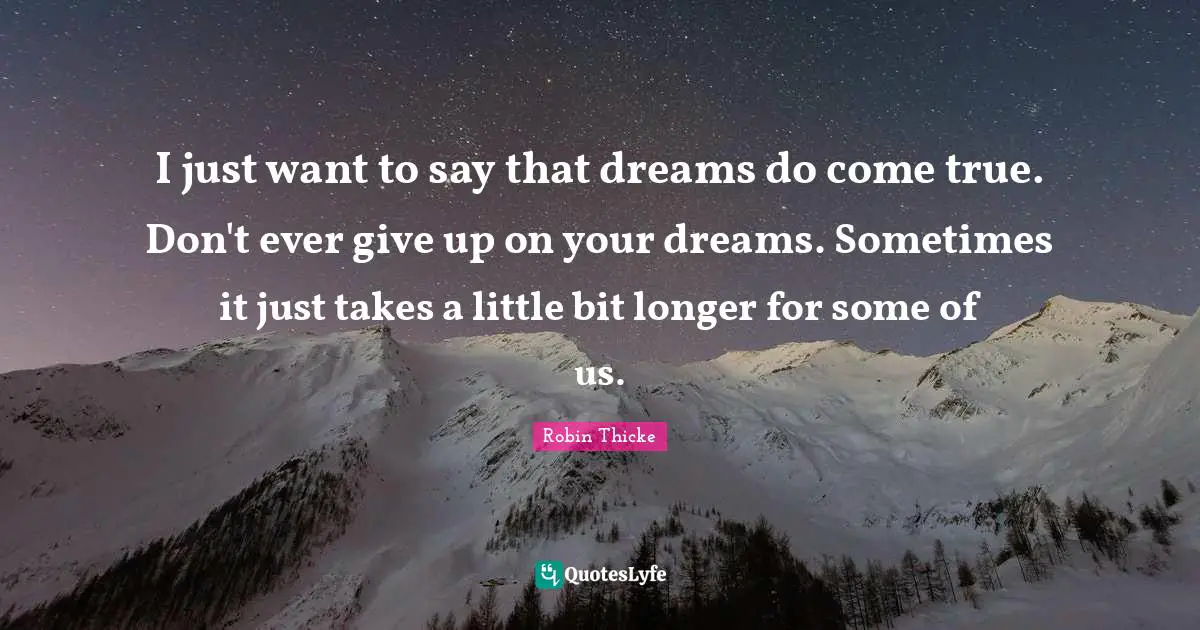 Ever Quotes: "I just want to say that dreams do come true. Don't ever give up on your dreams. Sometimes it just takes a little bit longer for some of us."