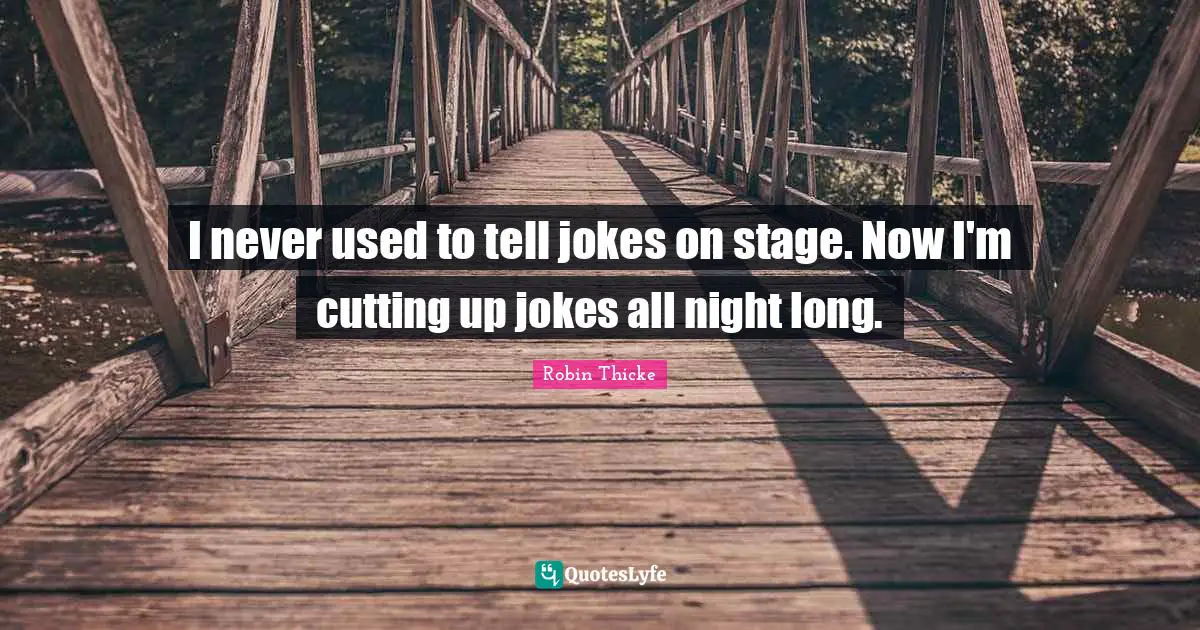 Robin Thicke Quotes: "I never used to tell jokes on stage. Now I'm cutting up jokes all night long."