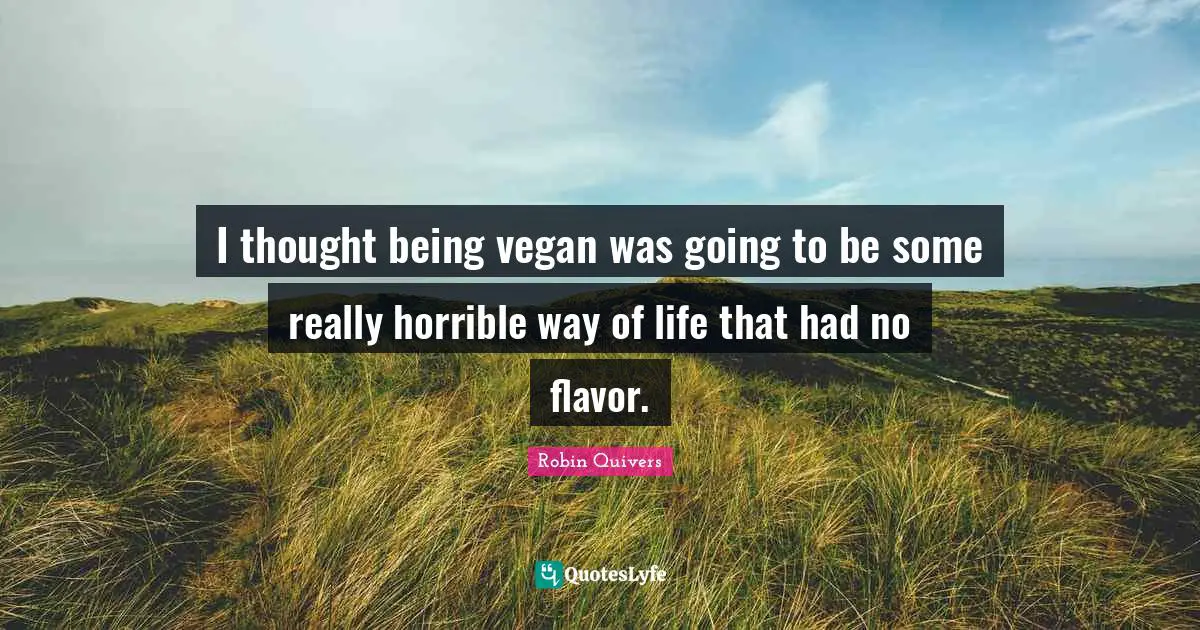 Robin Quivers Quotes: "I thought being vegan was going to be some really horrible way of life that had no flavor."