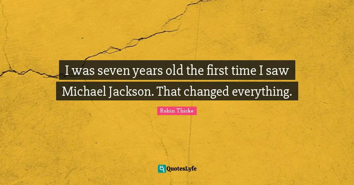 Robin Thicke Quotes: "I was seven years old the first time I saw Michael Jackson. That changed everything."