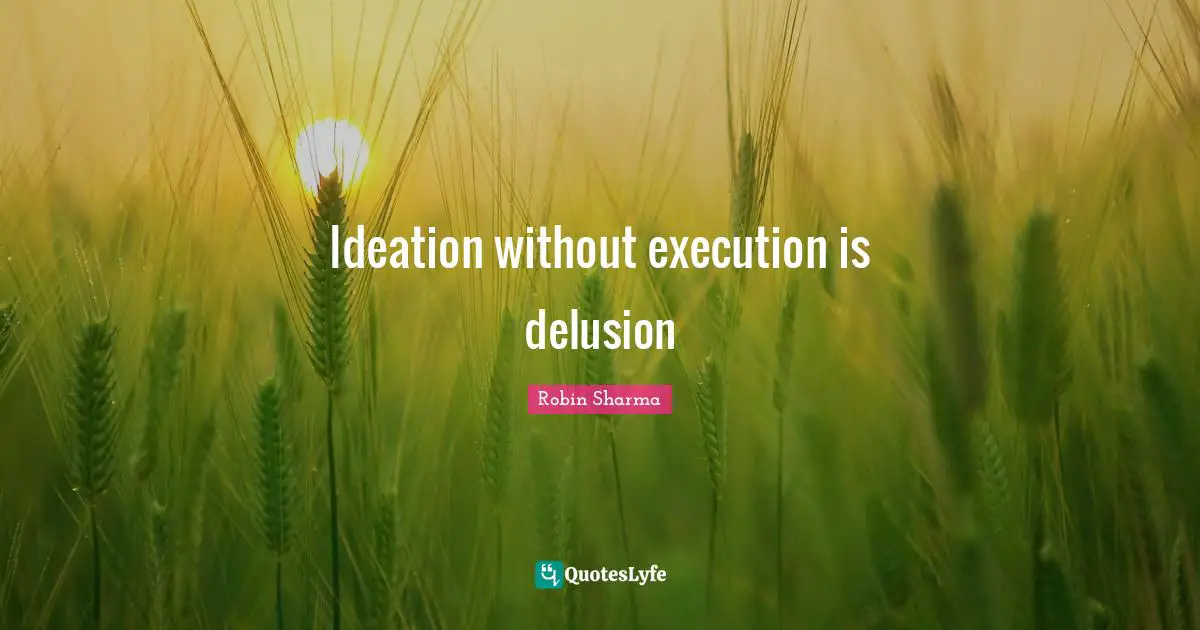 Ideation without execution is delusion