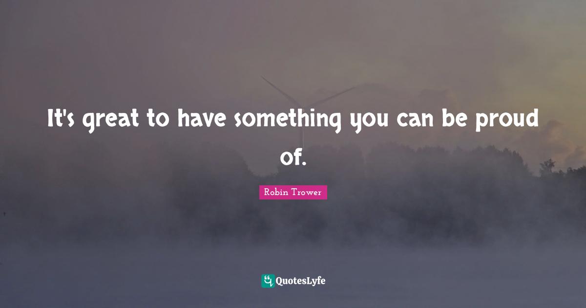 It's great to have something you can be proud of.