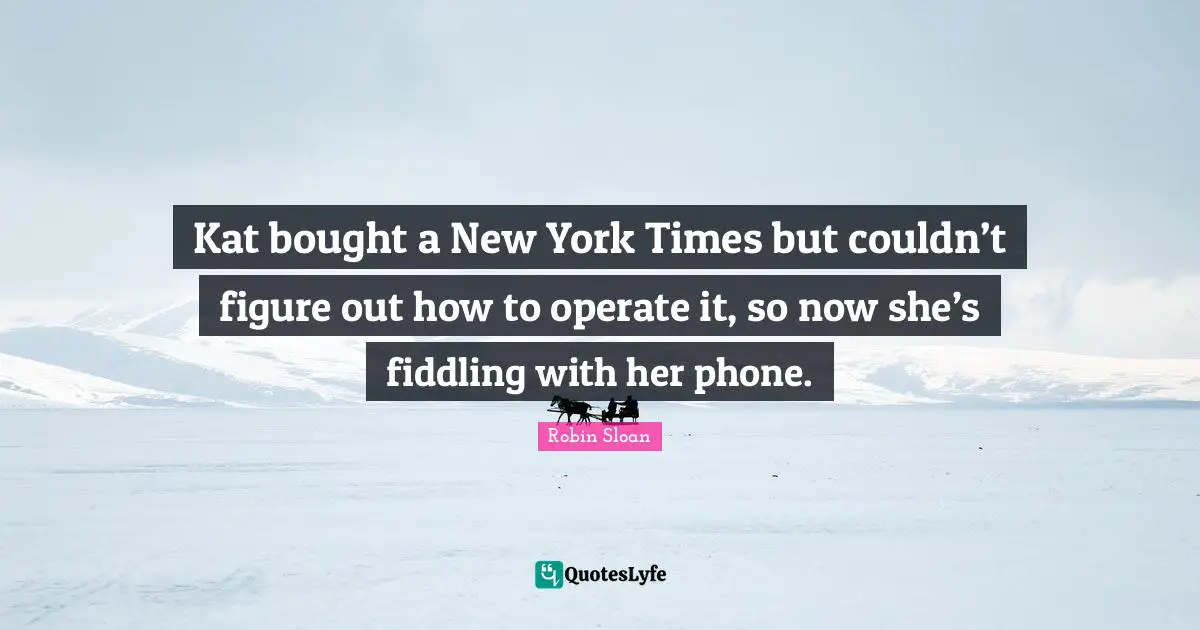 Kat bought a New York Times but couldn’t figure out how to operate it, so now she’s fiddling with her phone.