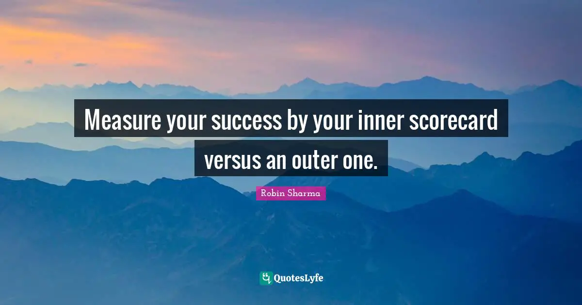 Measure your success by your inner scorecard versus an outer one.
