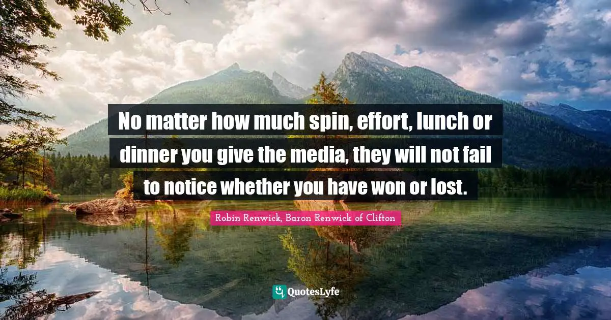 No matter how much spin, effort, lunch or dinner you give the media, they will not fail to notice whether you have won or lost.