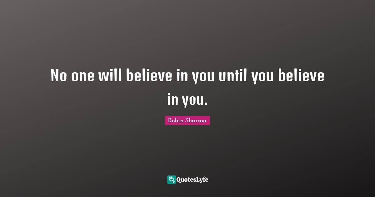 Believe In You Quotes: "No one will believe in you until you believe in you."