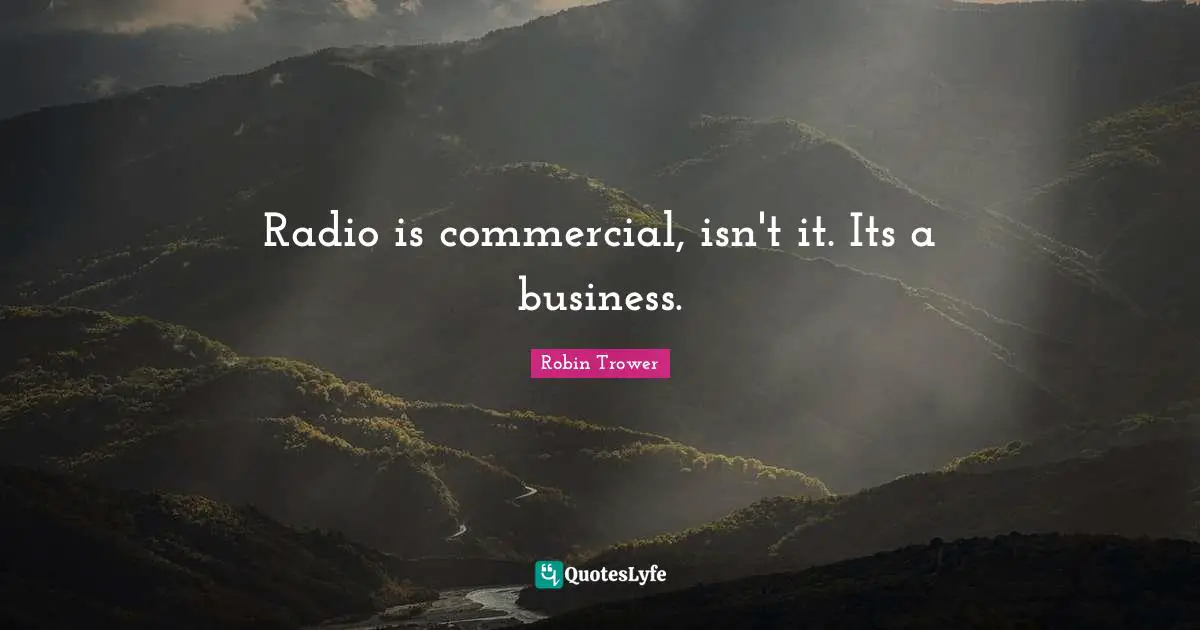 Radio is commercial, isn't it. Its a business.