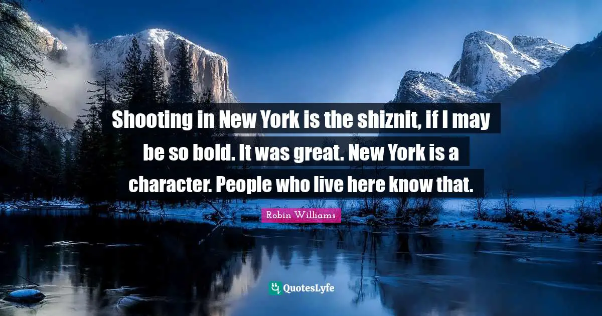 Shooting in New York is the shiznit, if I may be so bold. It was great. New York is a character. People who live here know that.