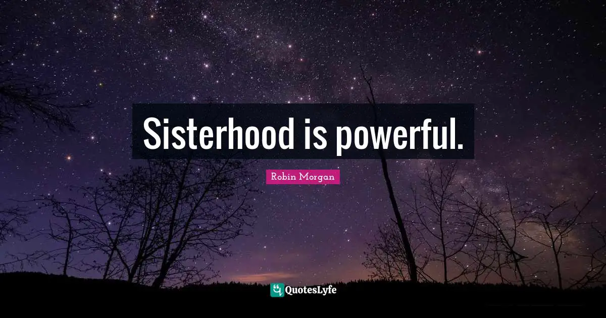 Sisterhood is powerful.