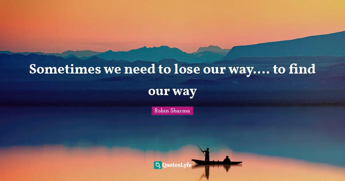 Sometimes we need to lose our way.... to find our way