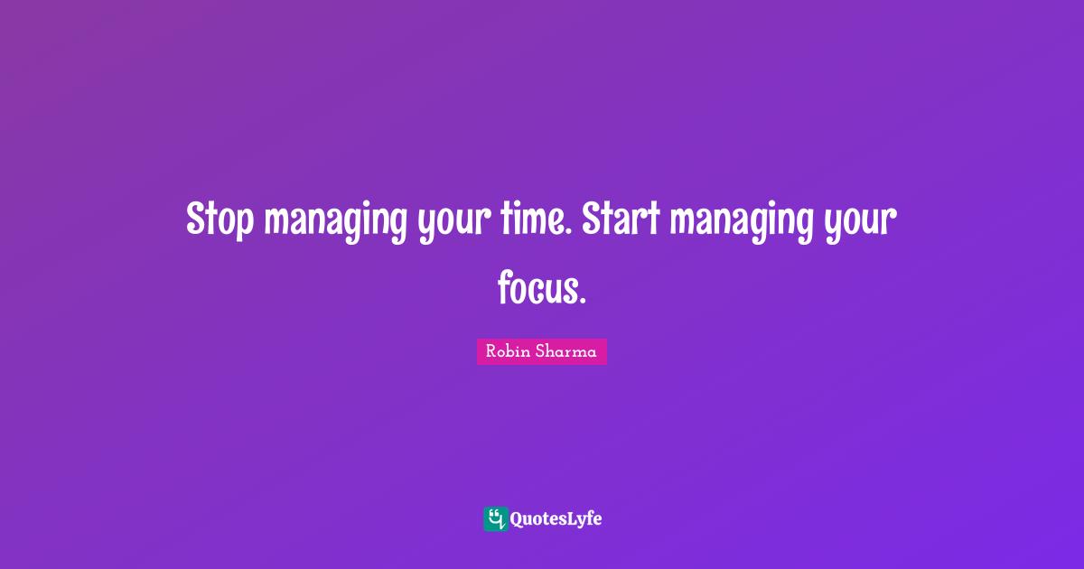 Stop managing your time. Start managing your focus.