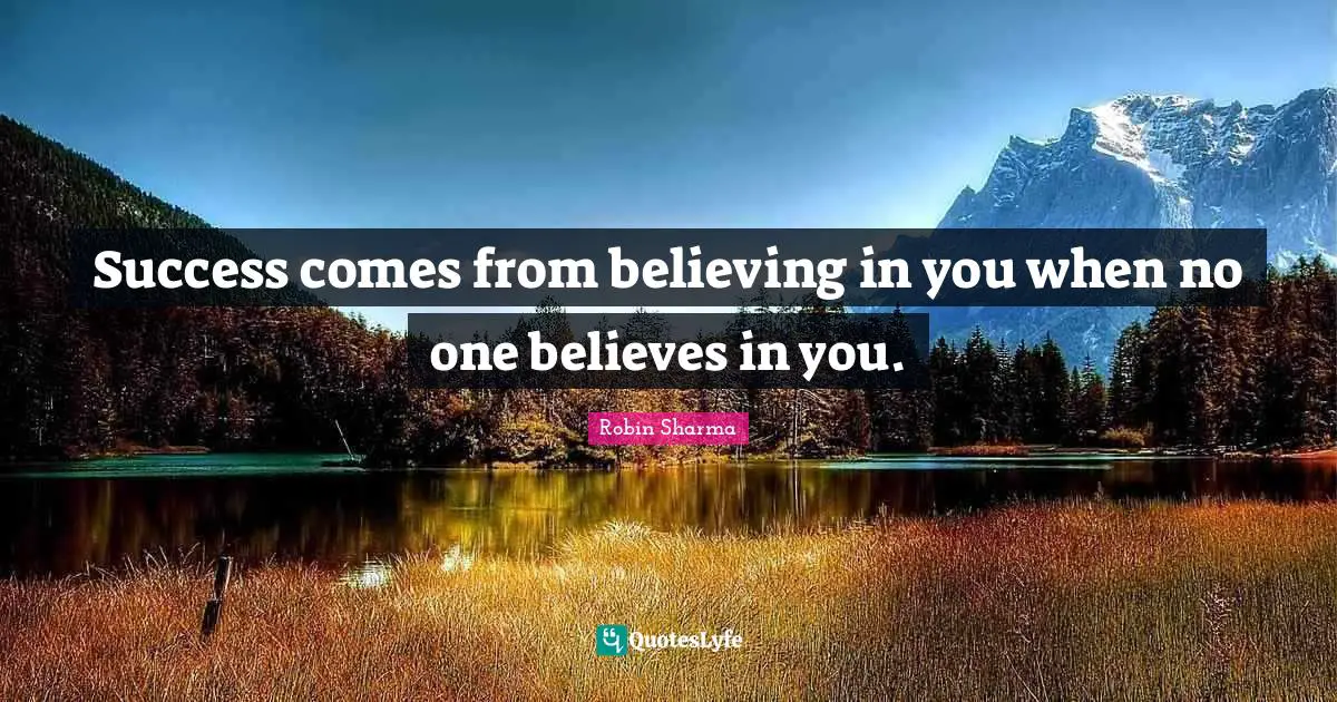 Believe In You Quotes: "Success comes from believing in you when no one believes in you."