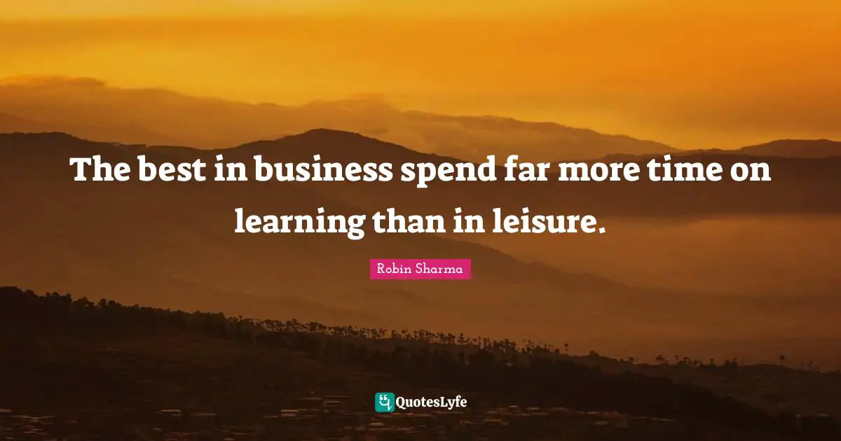 The best in business spend far more time on learning than in leisure.