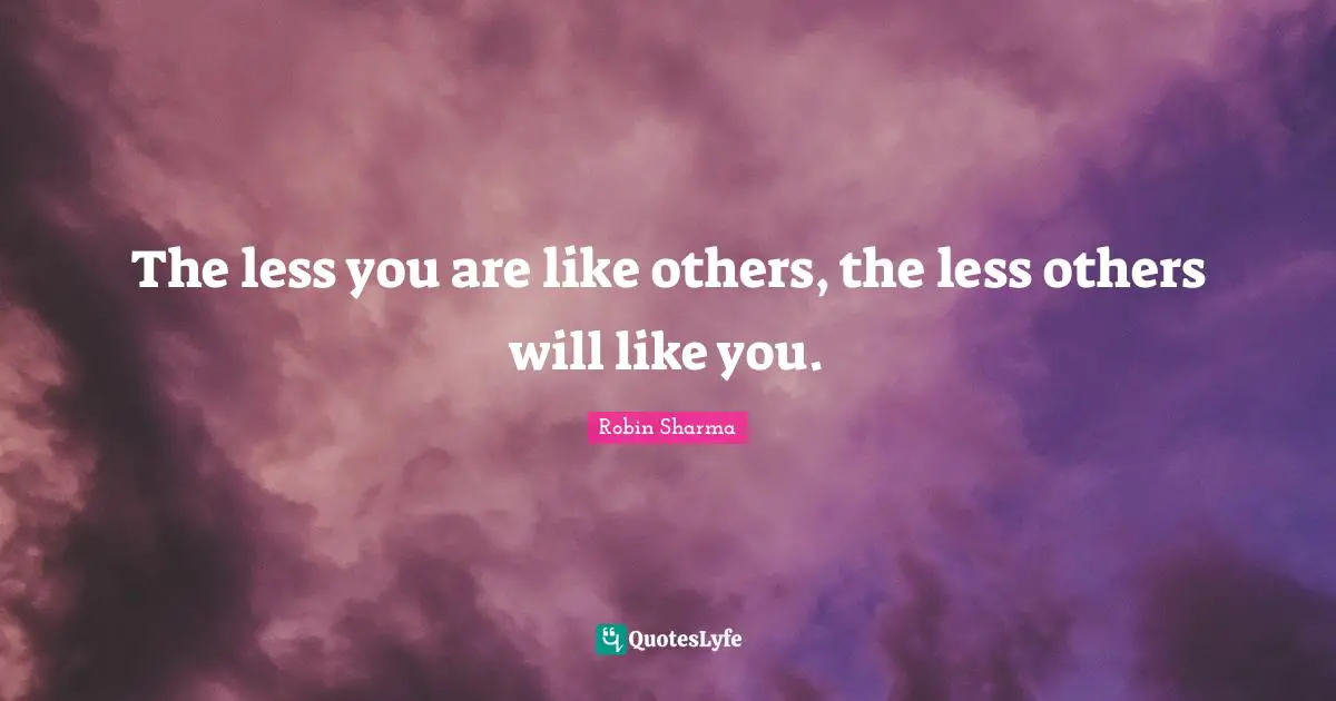 The less you are like others, the less others will like you.