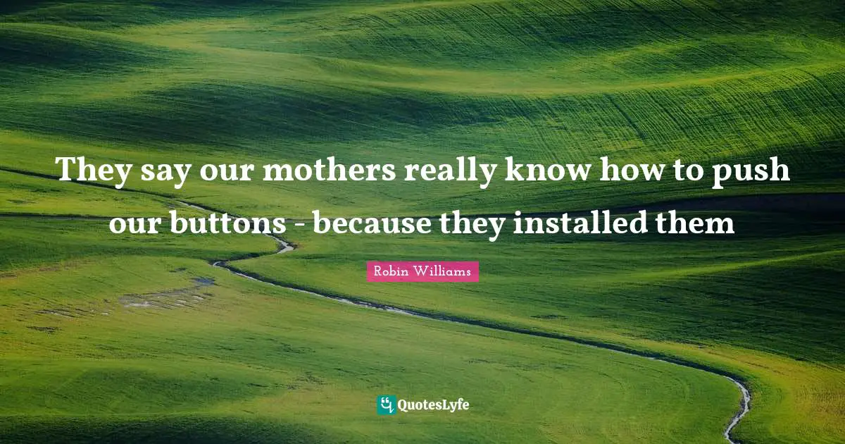 They say our mothers really know how to push our buttons - because they installed them