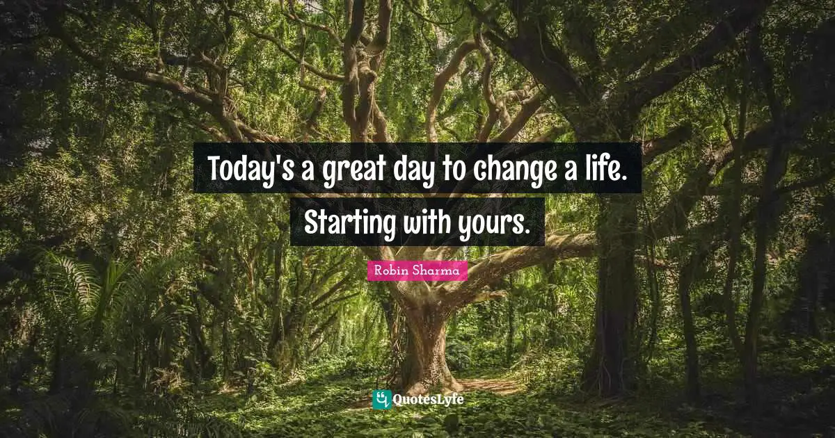 Today's a great day to change a life. Starting with yours.