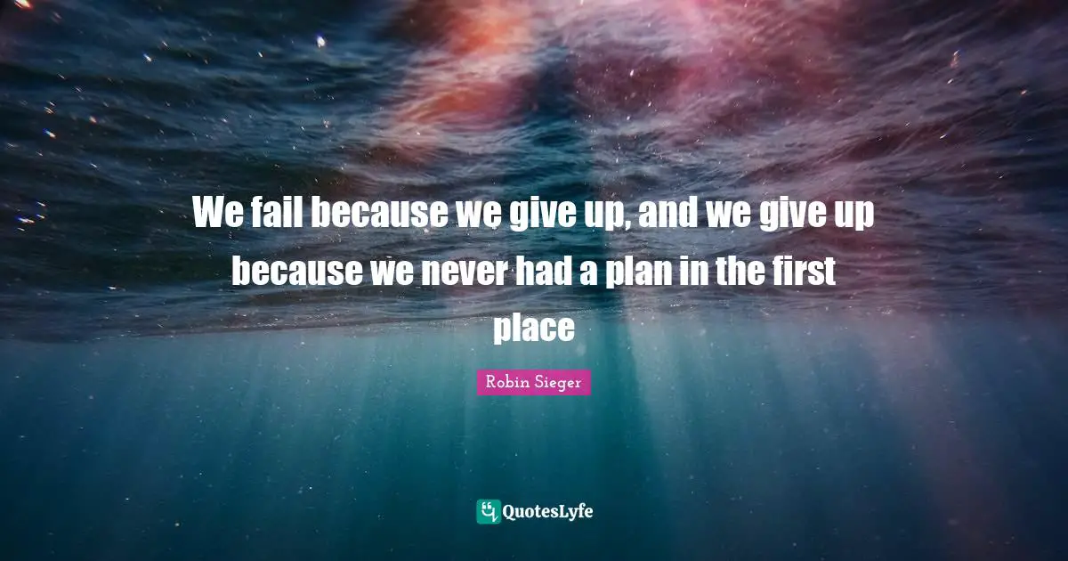 We fail because we give up, and we give up because we never had a plan in the first place