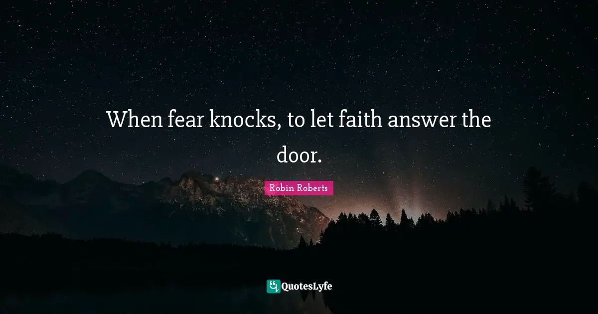 Robin Roberts Quotes: "When fear knocks, to let faith answer the door."