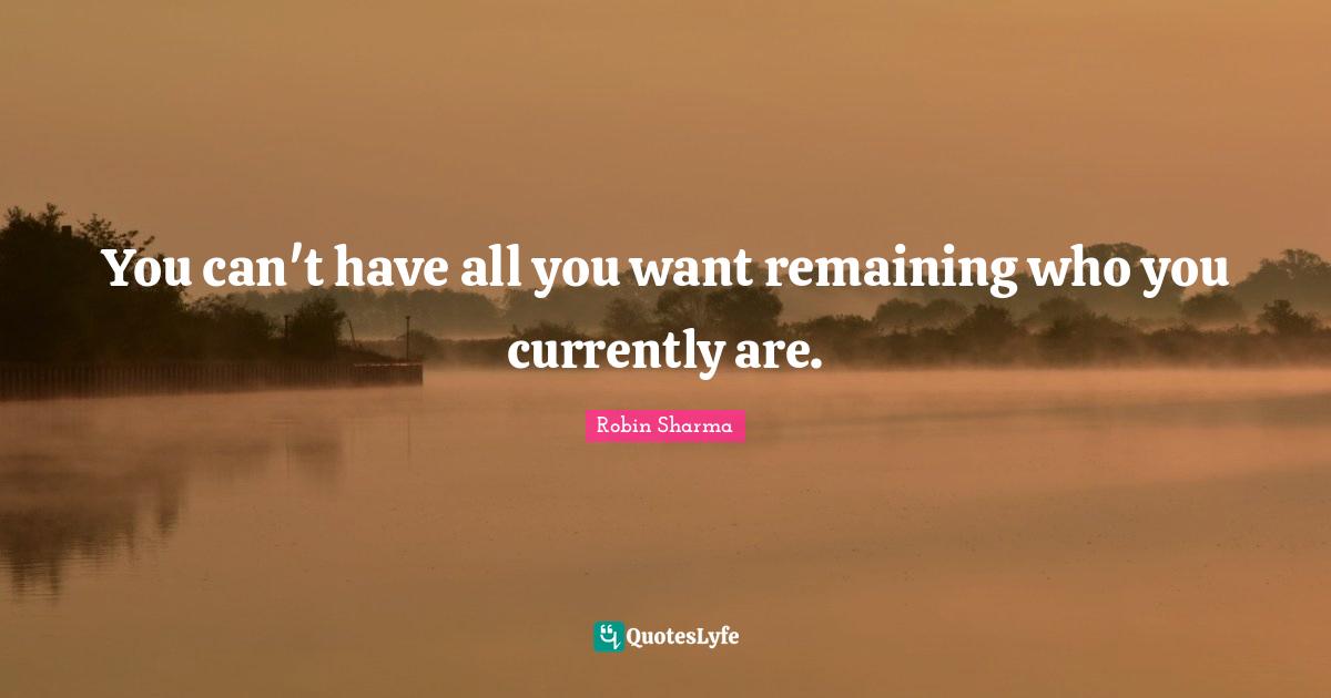 You can't have all you want remaining who you currently are.
