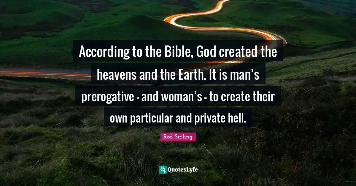 Heaven Hell Quotes: "According to the Bible, God created the heavens and the Earth. It is man’s prerogative - and woman’s - to create their own particular and private hell."