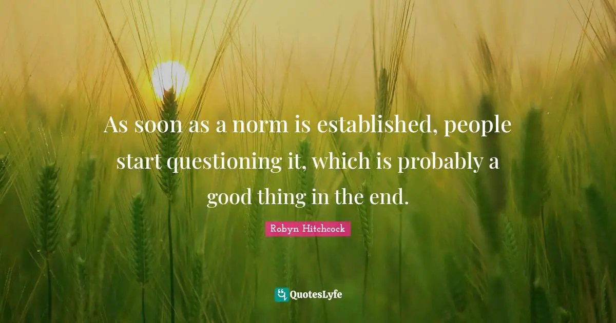 As soon as a norm is established, people start questioning it, which is probably a good thing in the end.