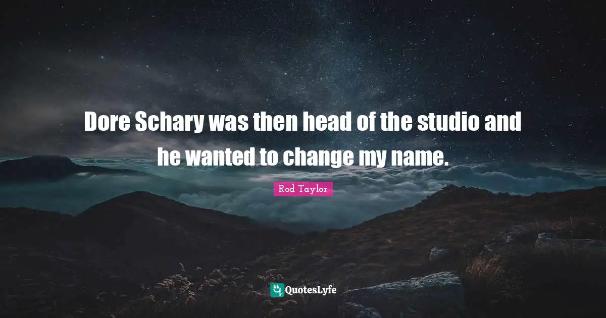 Dore Schary was then head of the studio and he wanted to change my name.