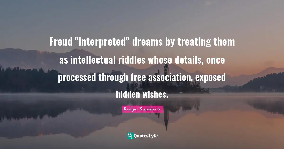 Freud "interpreted" dreams by treating them as intellectual riddles whose details, once processed through free association, exposed hidden wishes.