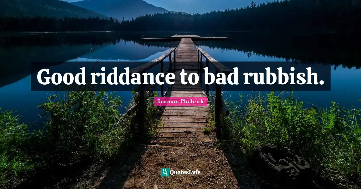 Good riddance to bad rubbish.