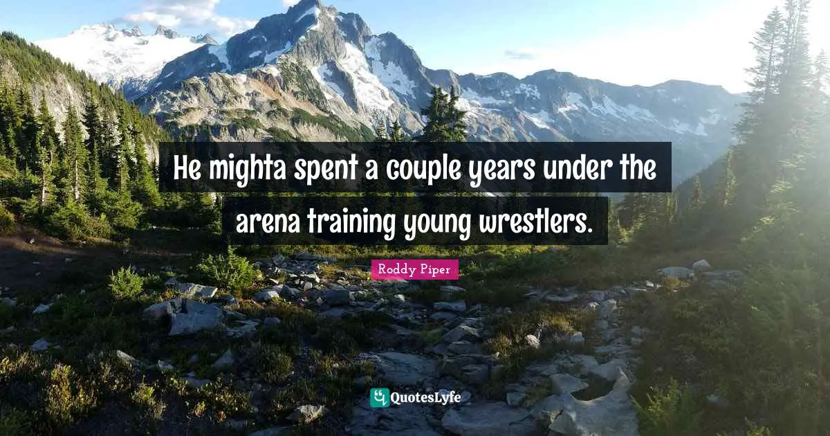 Couple Quotes: "He mighta spent a couple years under the arena training young wrestlers."