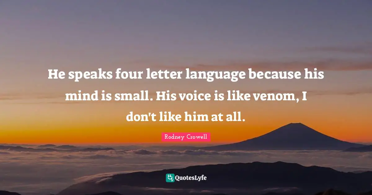 Venom Quotes: "He speaks four letter language because his mind is small. His voice is like venom, I don't like him at all."