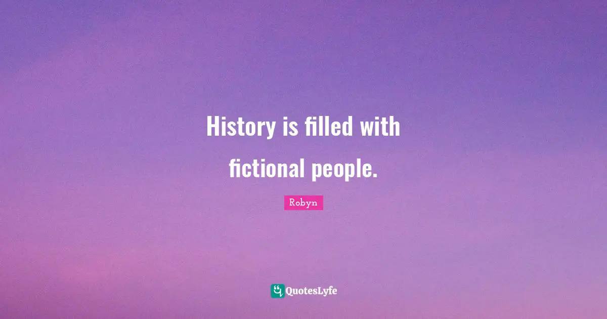 History is filled with fictional people.