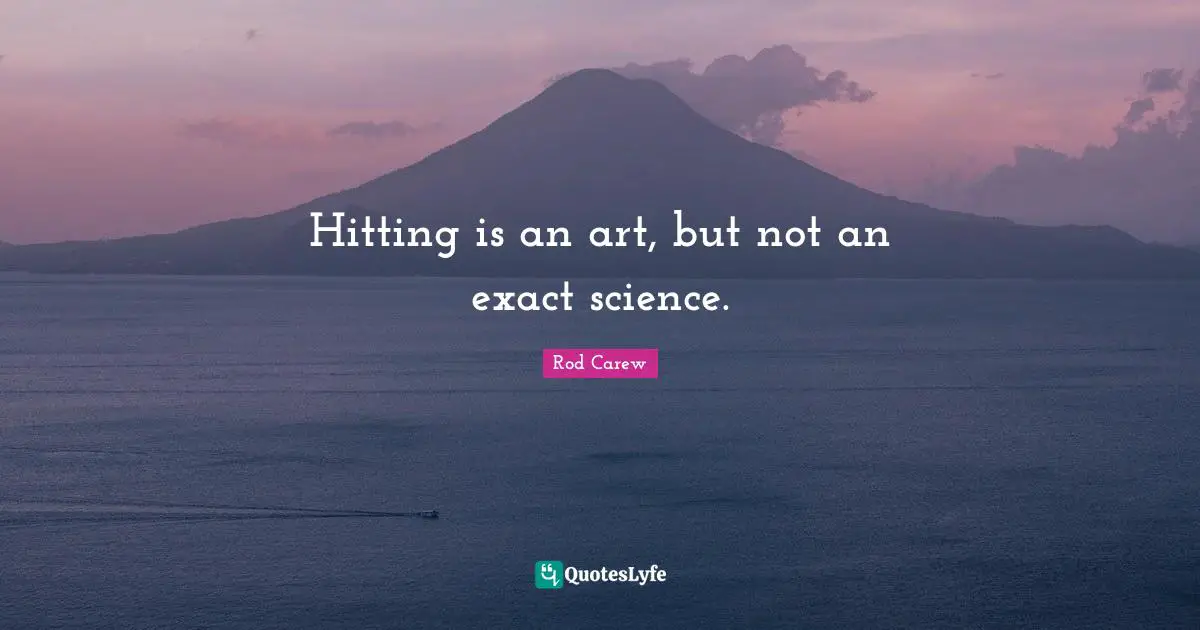 Hitting is an art, but not an exact science.