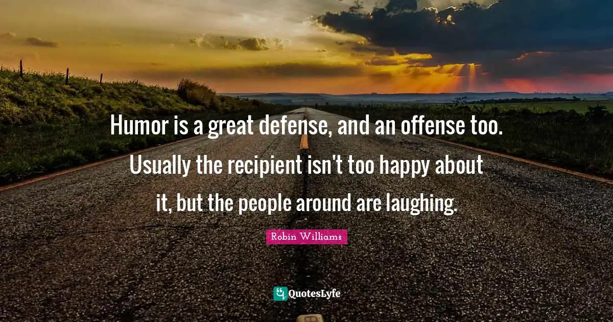 Humor is a great defense, and an offense too. Usually the recipient isn't too happy about it, but the people around are laughing.