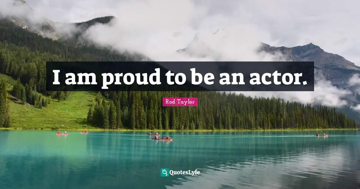 I am proud to be an actor.
