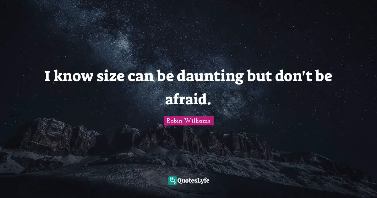 I know size can be daunting but don't be afraid.