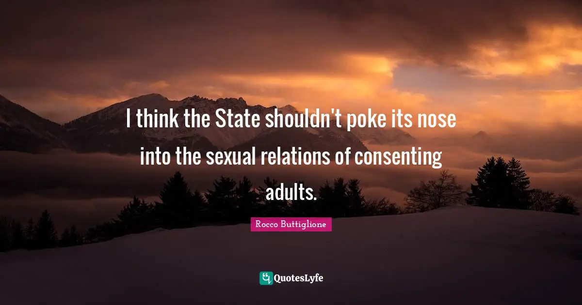 I think the State shouldn't poke its nose into the sexual relations of consenting adults.