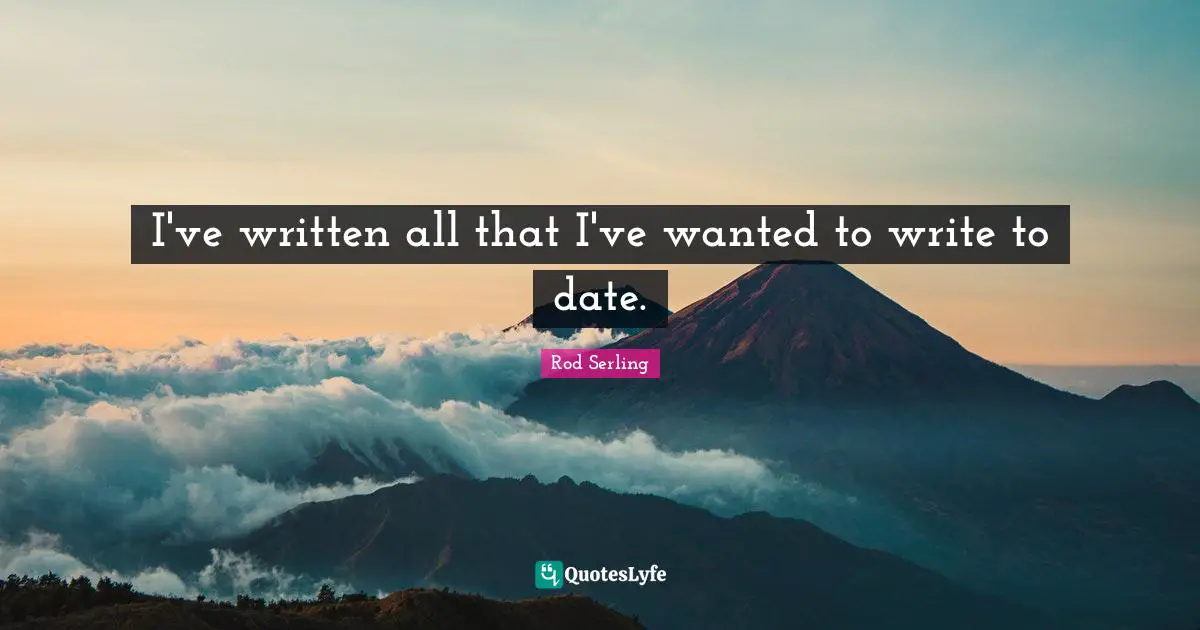 I've written all that I've wanted to write to date.